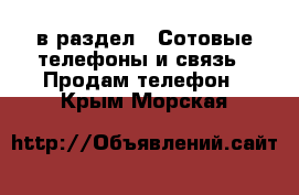  в раздел : Сотовые телефоны и связь » Продам телефон . Крым,Морская